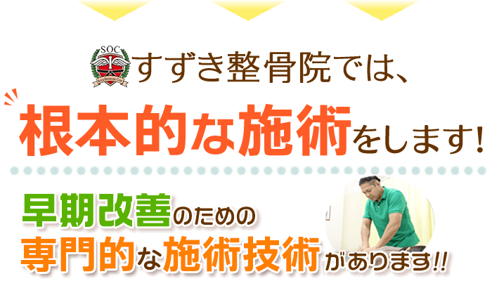 すずき整骨院は根本的な施術をします！早期改善のための専門的な施術技術があります！